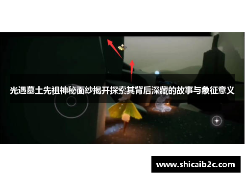 光遇墓土先祖神秘面纱揭开探索其背后深藏的故事与象征意义